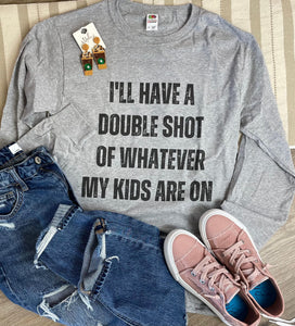 I'll Have a Double Shot of Whatever my Kids Are On Long Sleeve Graphic Tee